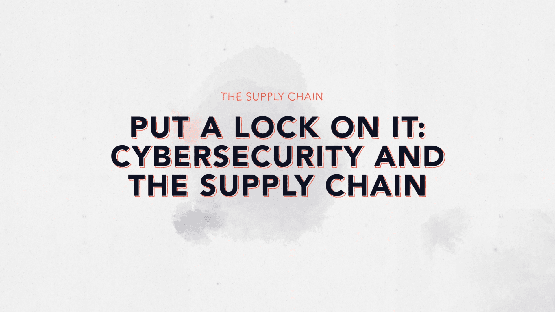Episode 10: Put A Lock On It: Cybersecurity and the Supply Chain - FULL AUDIO