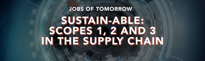“Jobs of Tomorrow”: Sustain-Able: Scopes 1, 2 and 3 in the Supply Chain