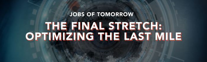 “Jobs of Tomorrow”: The Final Stretch: Optimizing the Last Mile