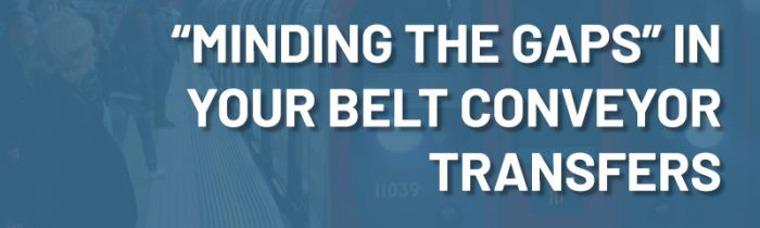 “Minding the Gaps” in Your Belt Conveyor Transfers to Increase Productivity