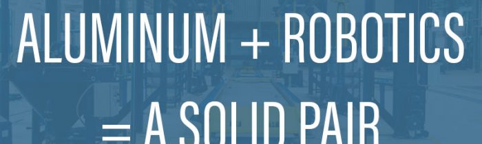 Aluminum + Robotics = A Solid Pair
